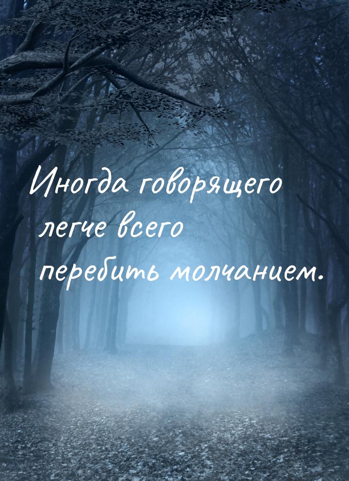 Иногда говорящего легче всего перебить молчанием.