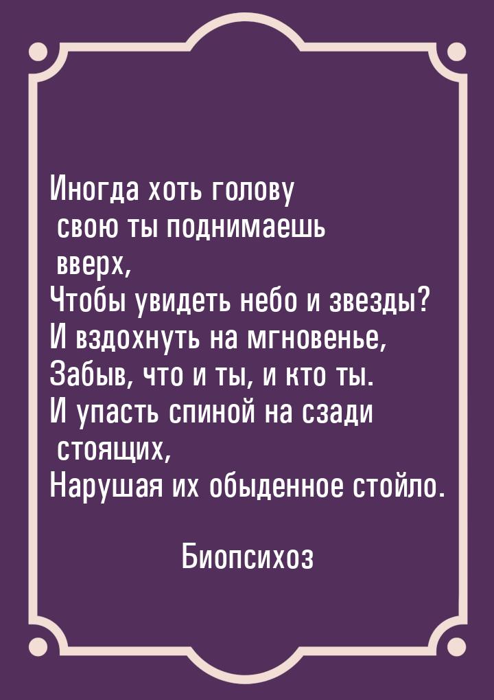 Иногда хоть голову свою ты поднимаешь вверх, Чтобы увидеть небо и звезды? И вздохнуть на м