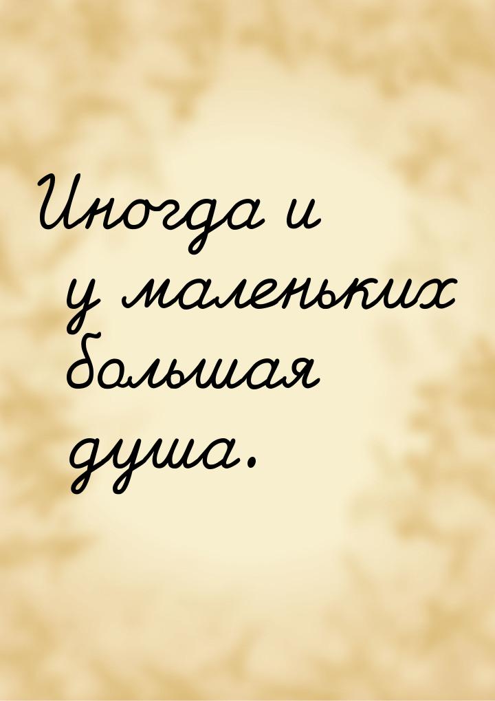 Иногда и у маленьких большая душа.