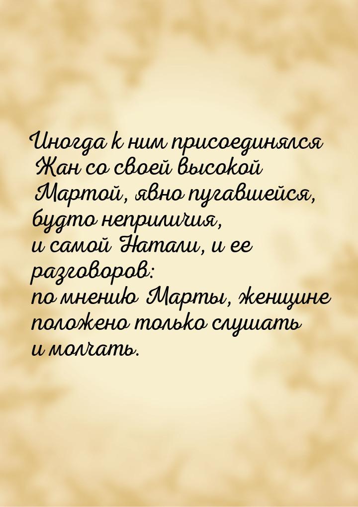 Иногда к ним присоединялся Жан со своей высокой Мартой, явно пугавшейся, будто неприличия,