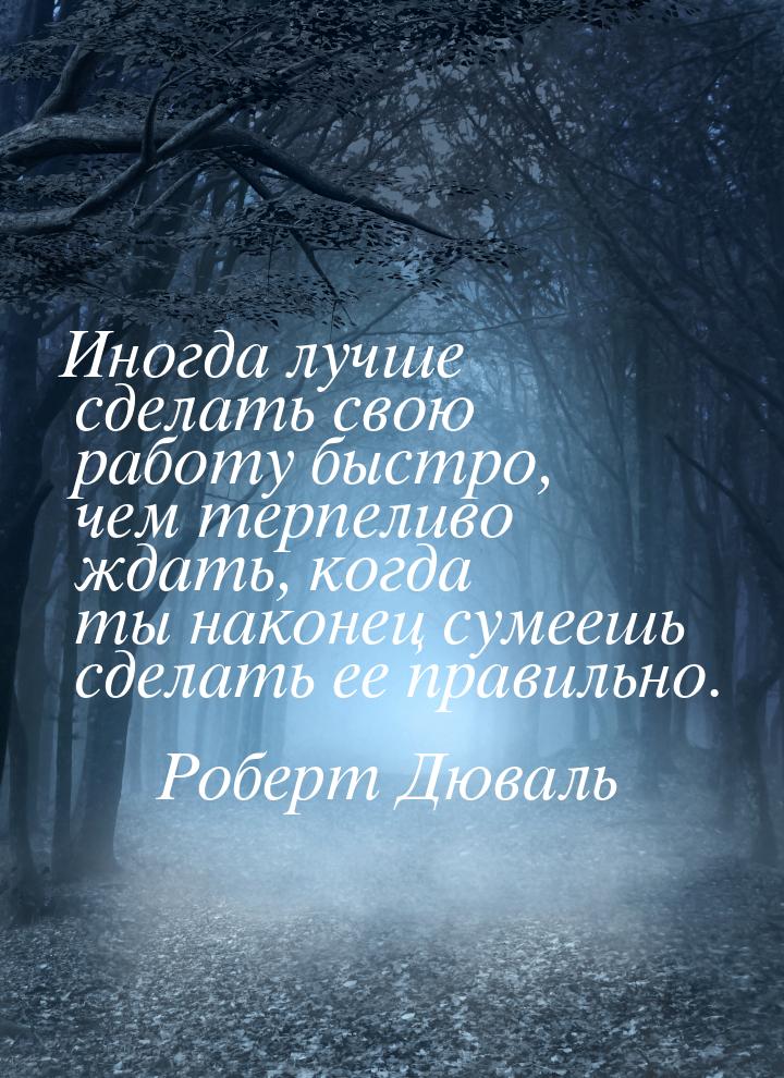 Иногда лучше сделать свою работу быстро, чем терпеливо ждать, когда ты наконец сумеешь сде