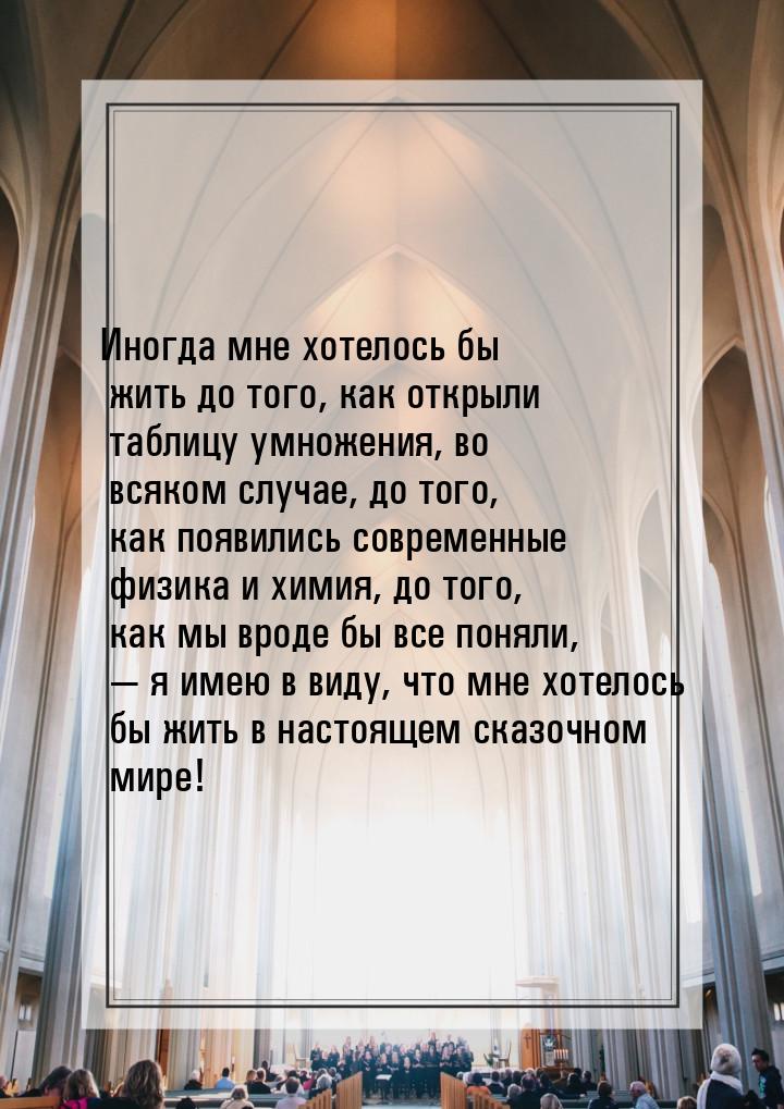 Иногда мне хотелось бы жить до того, как открыли таблицу умножения, во всяком случае, до т