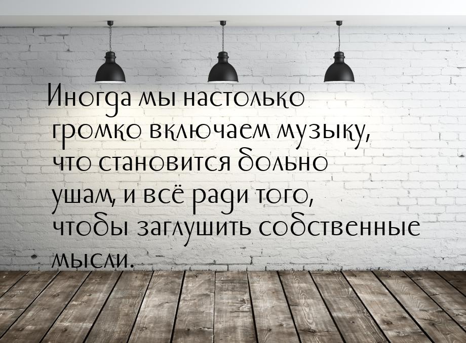 Иногда мы настолько громко включаем музыку, что становится больно ушам, и всё ради того, ч