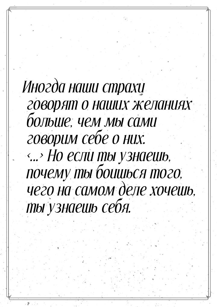 Иногда наши страхи говорят о наших желаниях больше, чем мы сами говорим себе о них. ..