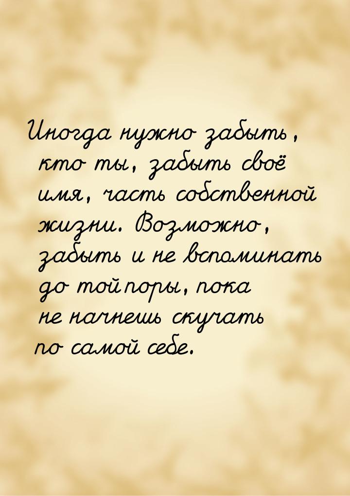 Иногда нужно забыть, кто ты, забыть своё имя, часть собственной жизни. Возможно, забыть и 