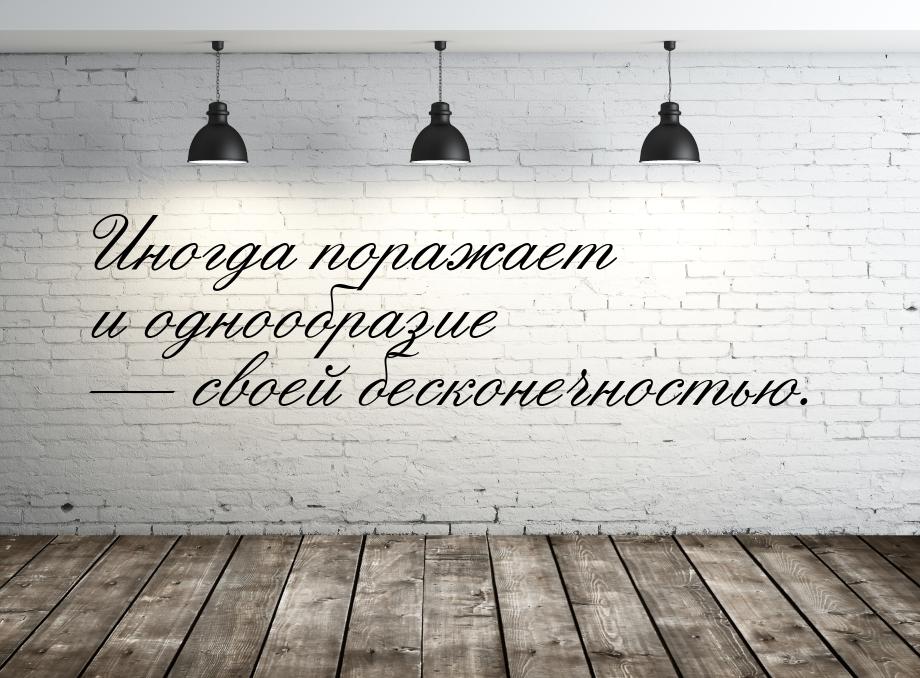 Иногда поражает и однообразие  своей бесконечностью.