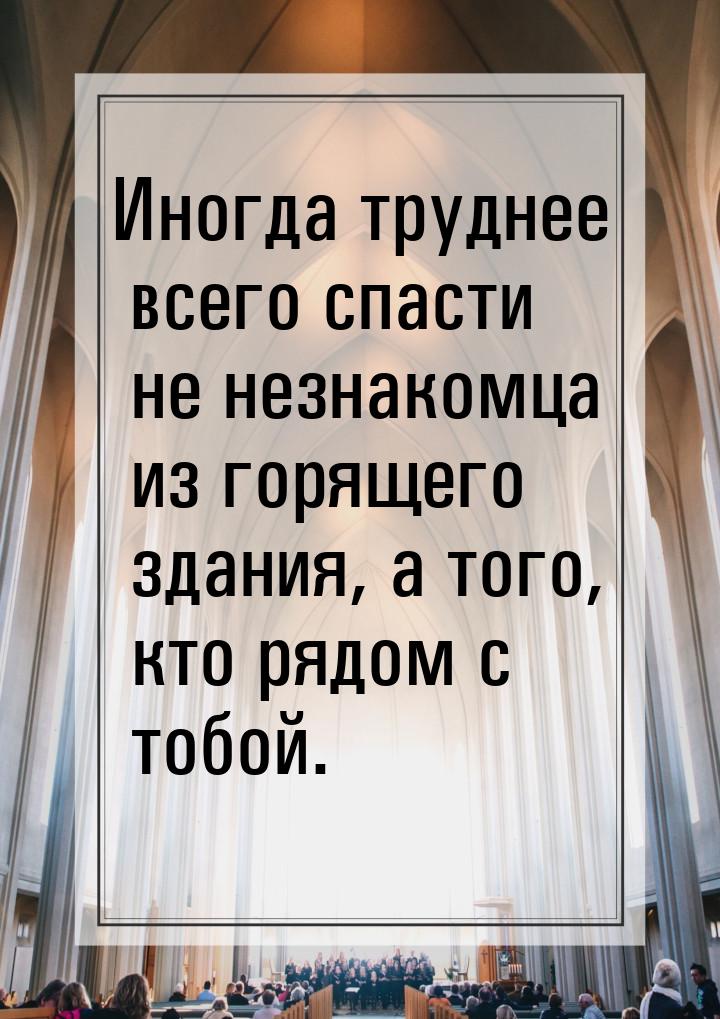 Иногда труднее всего спасти не незнакомца из горящего здания, а того, кто рядом с тобой.