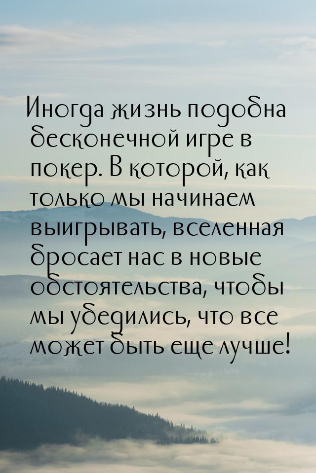 Иногда жизнь подобна бесконечной игре в покер. В которой, как только мы начинаем выигрыват