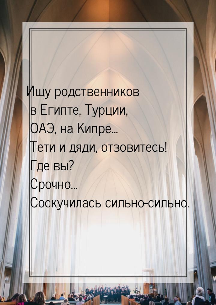 Ищу родственников в Египте, Турции, ОАЭ, на Кипре... Тети и дяди, отзовитесь! Где вы? Сроч