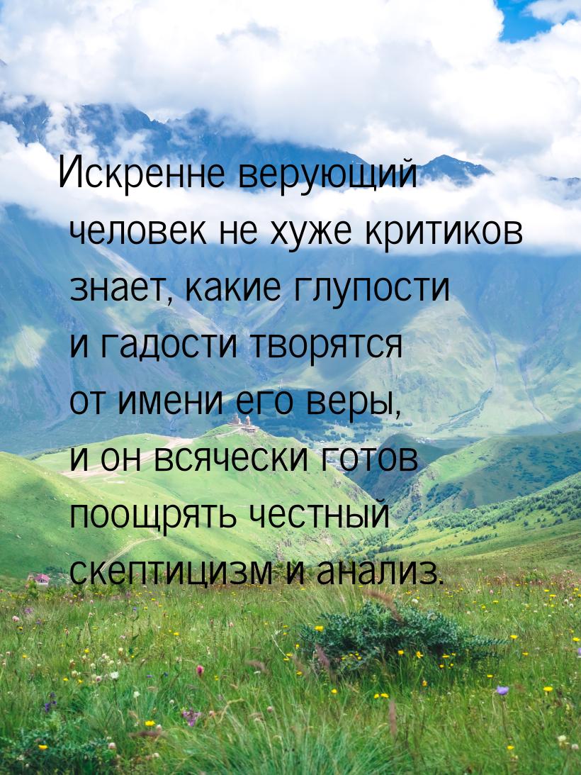 Искренне верующий человек не хуже критиков знает, какие глупости и гадости творятся от име