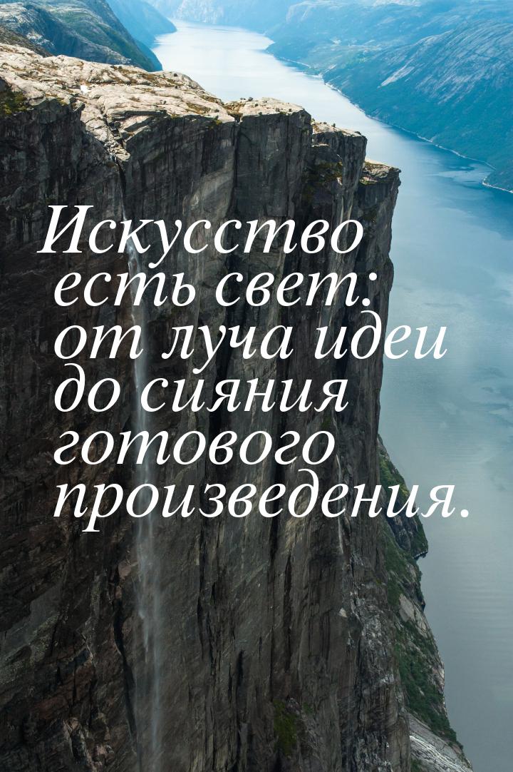 Искусство есть свет: от луча идеи до сияния готового произведения.