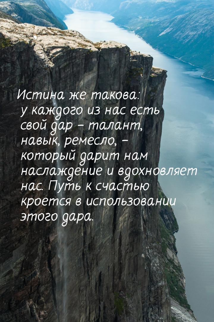 Истина же такова: у каждого из нас есть свой дар – талант, навык, ремесло, – который дарит