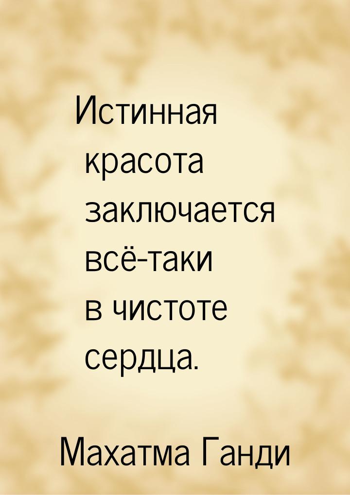 Истинная красота заключается всё-таки в чистоте сердца.