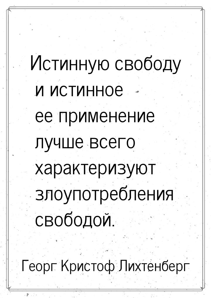 Истинную свободу и истинное ее применение лучше всего характеризуют злоупотребления свобод