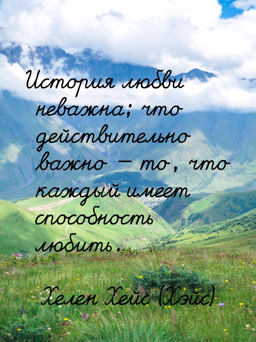 История любви неважна; что действительно важно  то, что каждый имеет способность лю