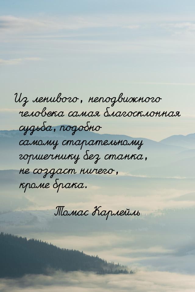 Из ленивого, неподвижного человека самая благосклонная судьба, подобно самому старательном