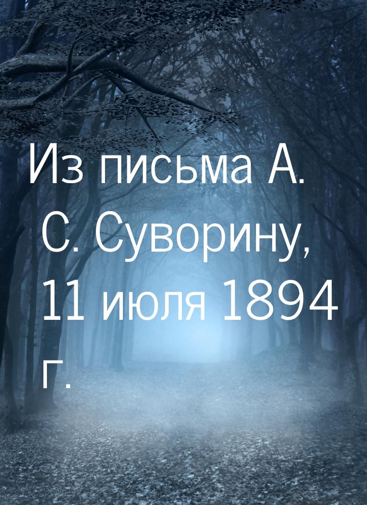 Из письма А. С. Суворину, 11 июля 1894 г.