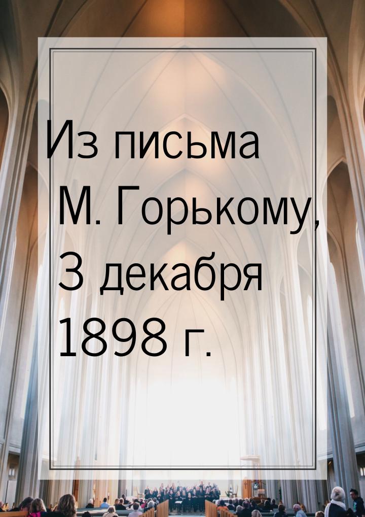 Из письма М. Горькому, 3 декабря 1898 г.