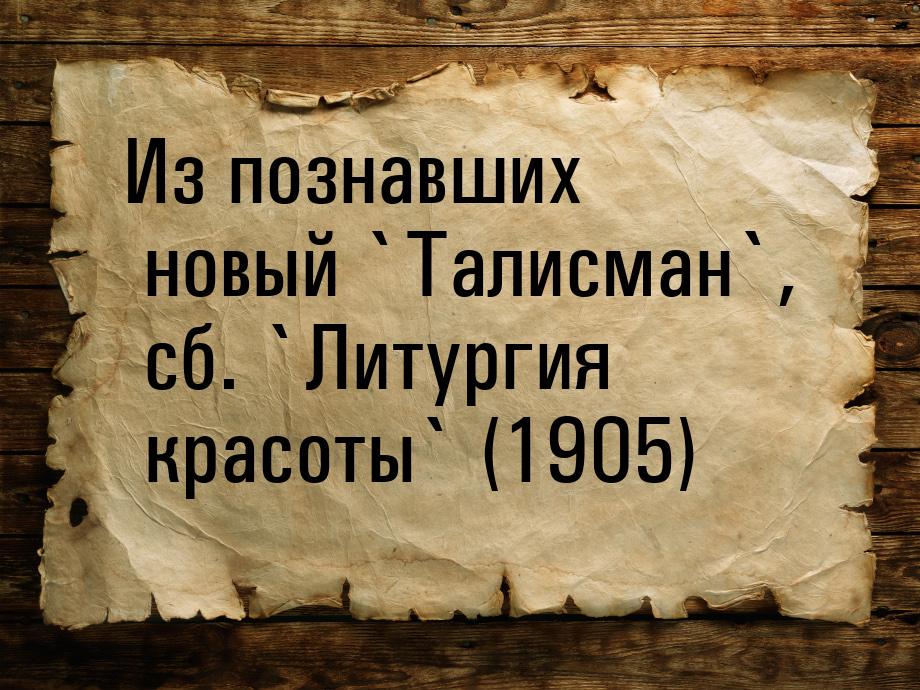 Из познавших новый `Талисман`, сб. `Литургия красоты` (1905)