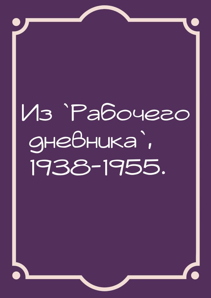 Из `Рабочего дневника`, 1938-1955.