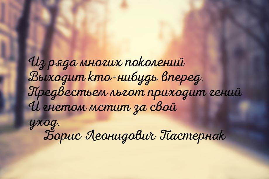 Из ряда многих поколений Выходит кто-нибудь вперед. Предвестьем льгот приходит гений И гне