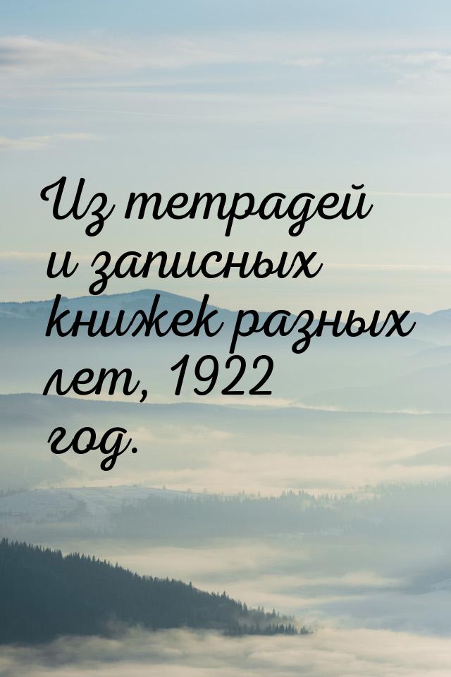 Из тетрадей и записных книжек разных лет, 1922 год.