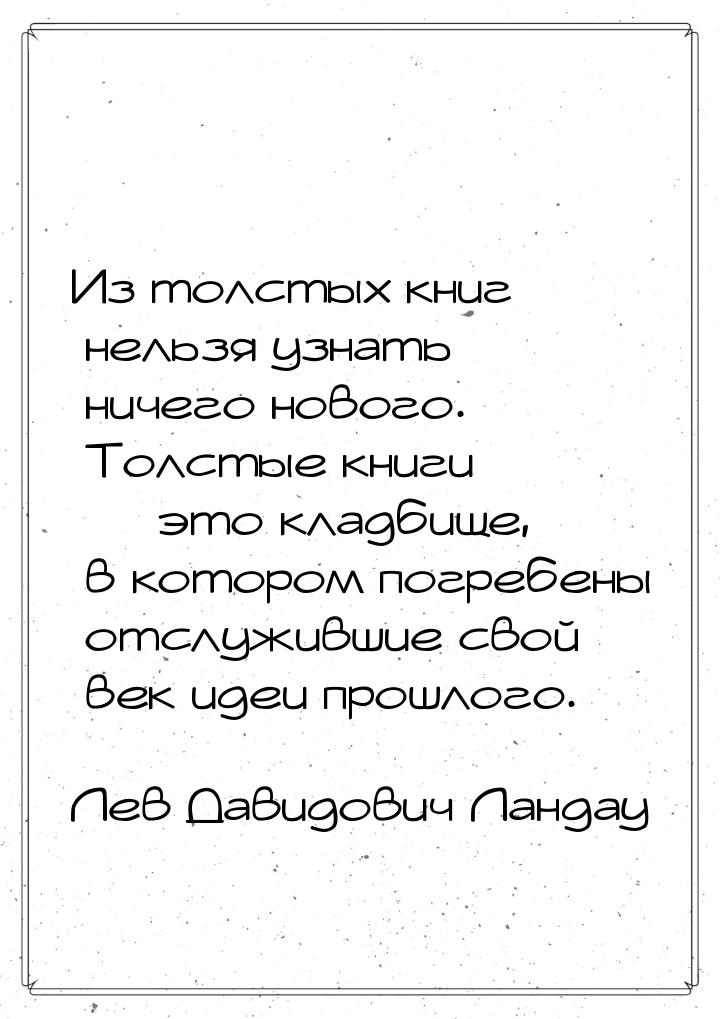 Из толстых книг нельзя узнать ничего нового. Толстые книги — это кладбище, в котором погре