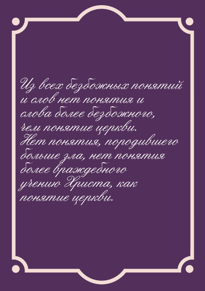 Из всех безбожных понятий и слов нет понятия и слова более безбожного, чем понятие церкви.