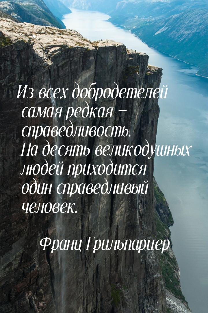 Из всех добродетелей самая редкая  справедливость. На десять великодушных людей при