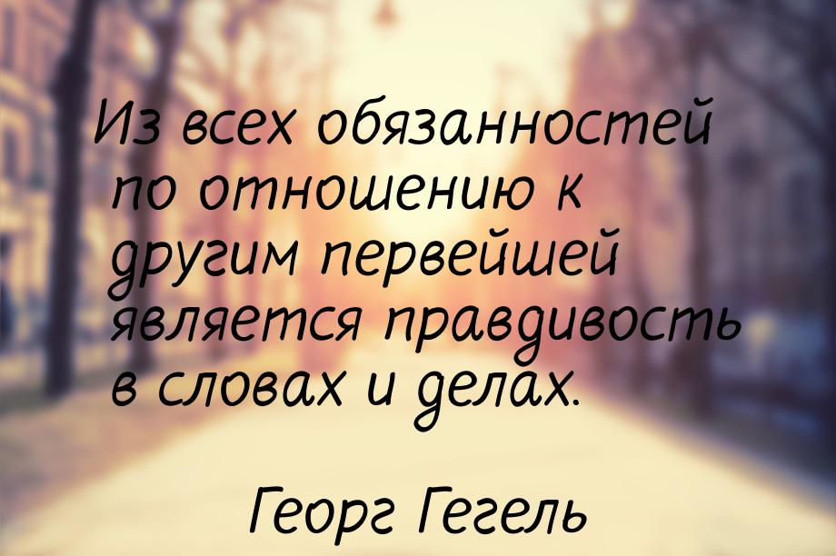 Из всех обязанностей по отношению к другим первейшей является правдивость в словах и делах