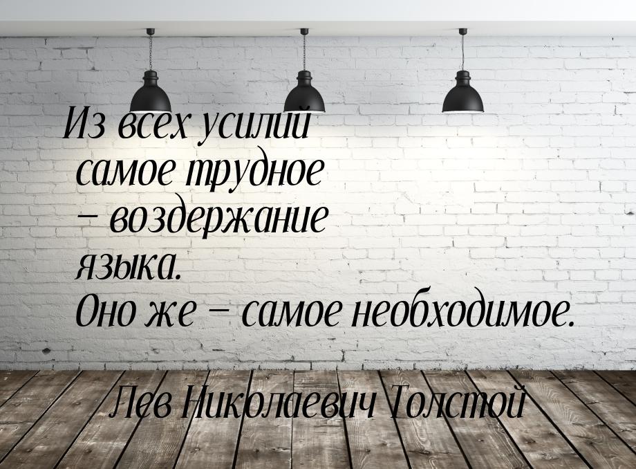 Из всех усилий самое трудное  воздержание языка. Оно же  самое необходимое.