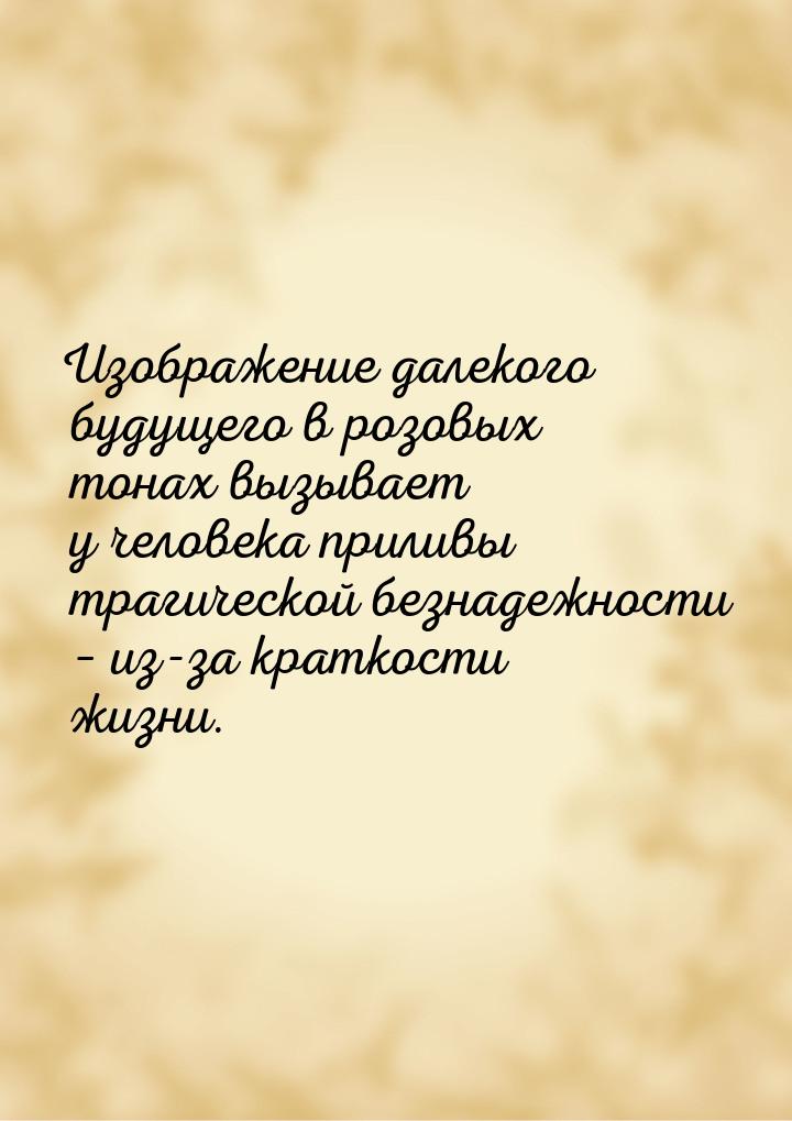 Изображение далекого будущего в розовых тонах вызывает у человека приливы трагической безн