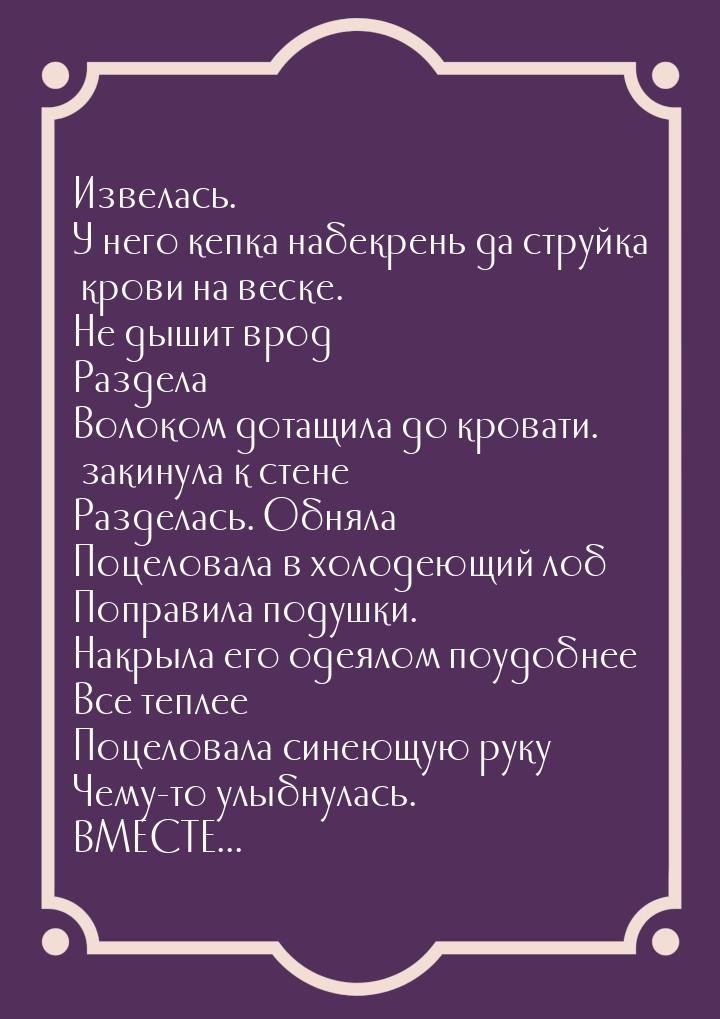 Извелась. У него кепка набекрень да струйка крови на веске. Не дышит врод Раздела Волоком 