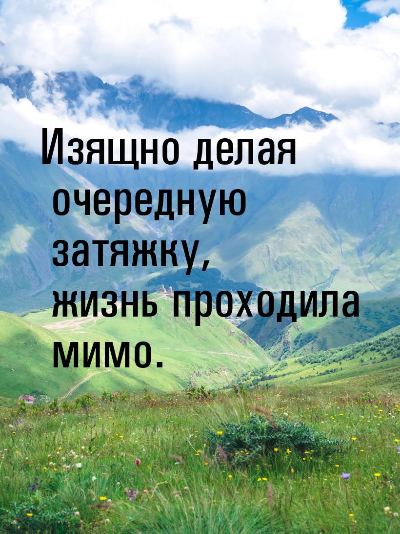 Изящно делая очередную затяжку, жизнь проходила мимо.