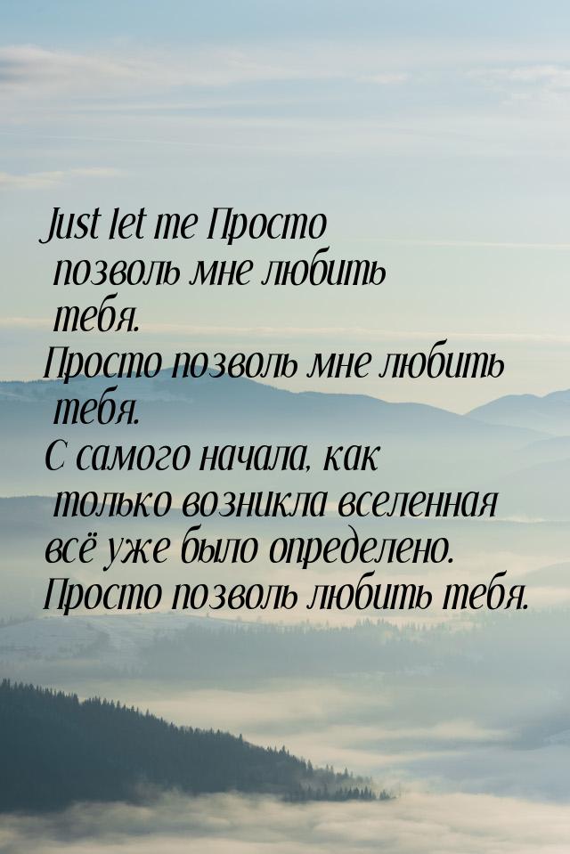 Just let me Просто позволь мне любить тебя. Просто позволь мне любить тебя. С самого начал