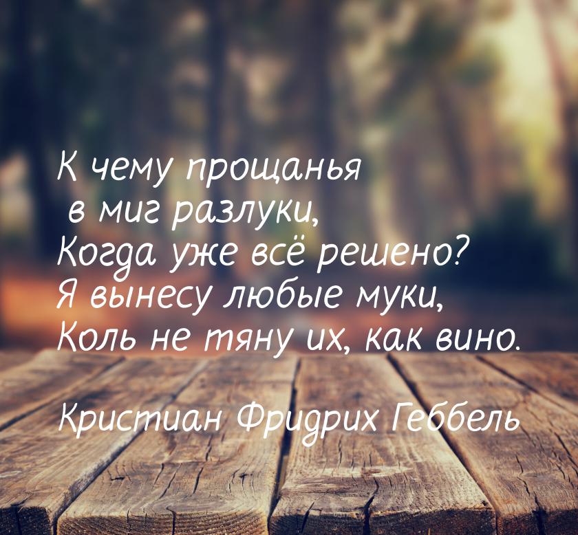 К чему прощанья в миг разлуки, Когда уже всё решено? Я вынесу любые муки, Коль не тяну их,