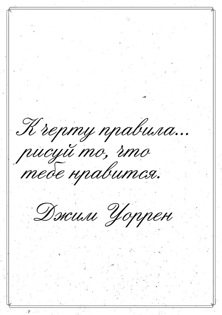 К черту правила... рисуй то, что тебе нравится.