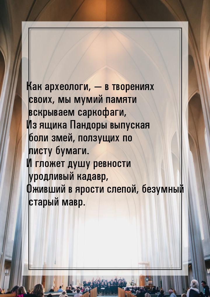 Как археологи,  в творениях своих, мы мумий памяти вскрываем саркофаги, Из ящика Па