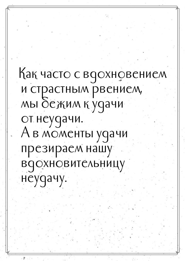 Как часто с вдохновением и страстным рвением,  мы бежим к удачи от неудачи. А в моменты уд