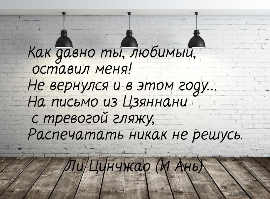 Как давно ты, любимый, оставил меня! Не вернулся и в этом году… На письмо из Цзяннани с тр