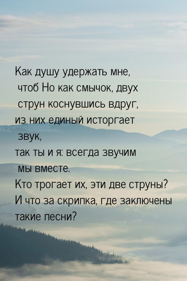 Как душу удержать мне, чтоб Но как смычок, двух струн коснувшись вдруг, из них единый исто