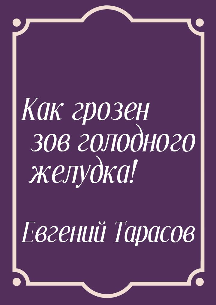 Как грозен зов голодного желудка!