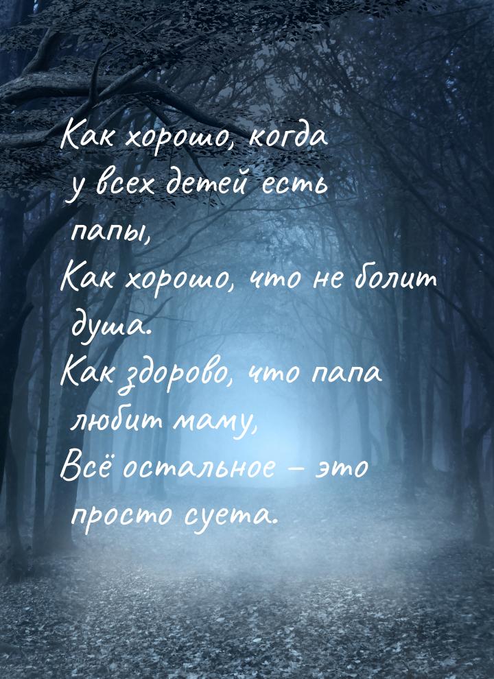 Как хорошо, когда у всех детей есть папы, Как хорошо, что не болит душа. Как здорово, что 