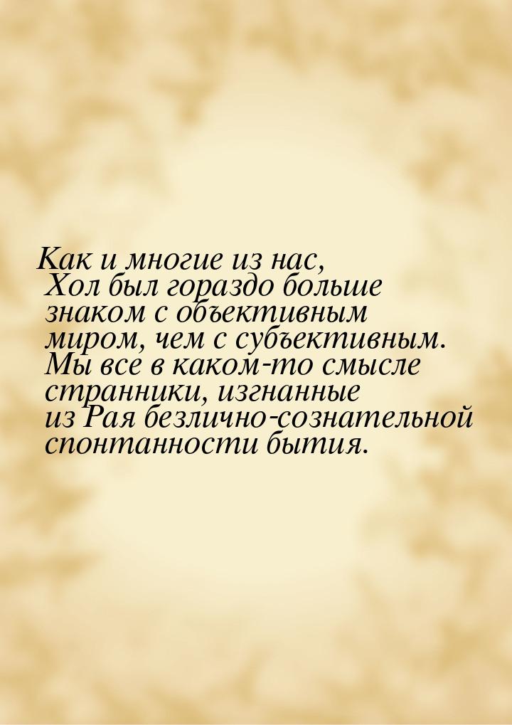 Как и многие из нас, Хол был гораздо больше знаком с объективным миром, чем с субъективным