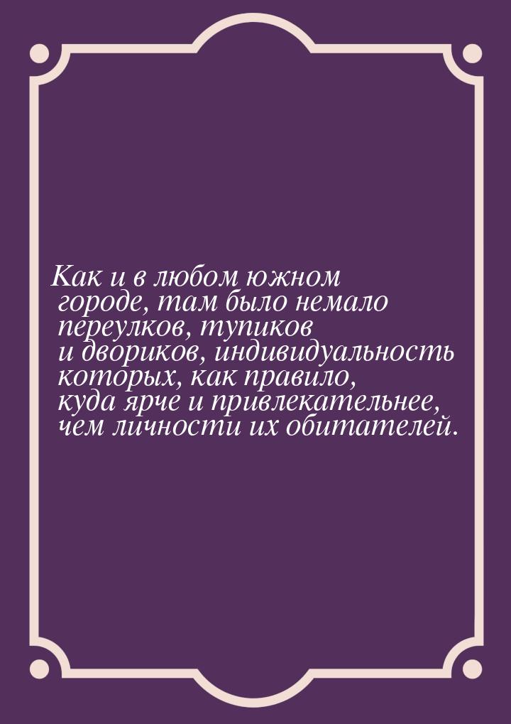 Как и в любом южном городе, там было немало переулков, тупиков и двориков, индивидуальност