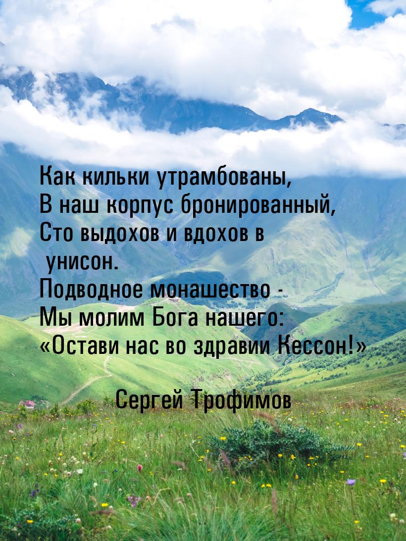 Как кильки утрамбованы, В наш корпус бронированный, Сто выдохов и вдохов в унисон. Подводн