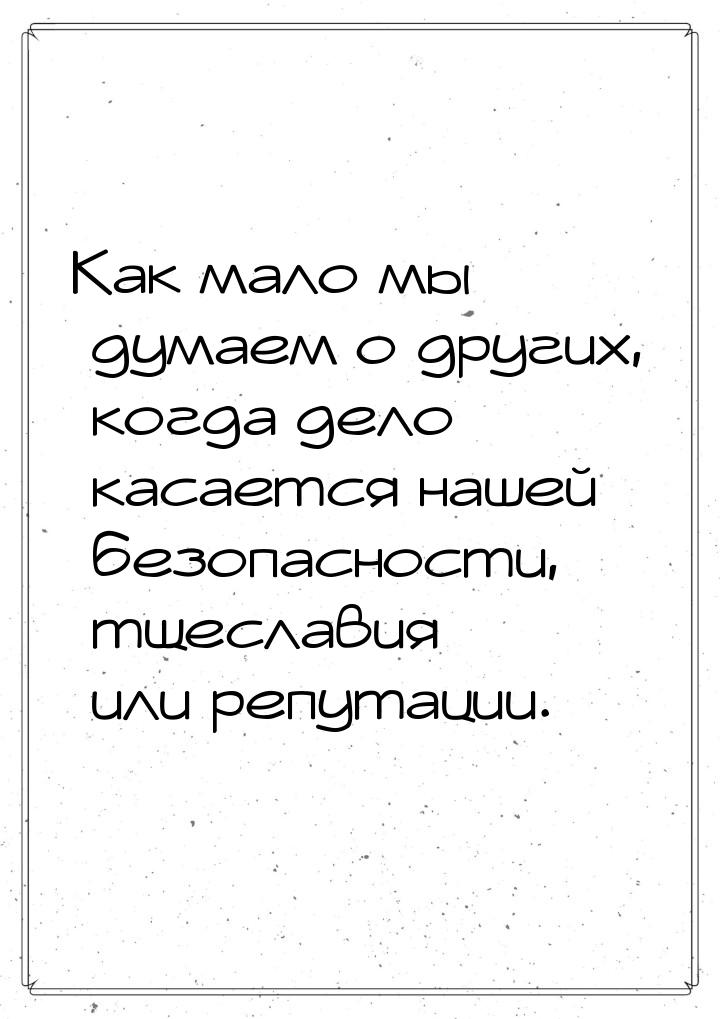 Как мало мы думаем о других, когда дело касается нашей безопасности, тщеславия или репутац