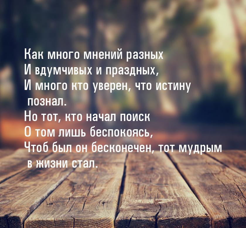 Как много мнений разных И вдумчивых и праздных, И много кто уверен, что истину познал. Но 