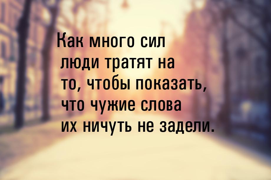 Как много сил люди тратят на то, чтобы показать, что чужие слова их ничуть не задели.