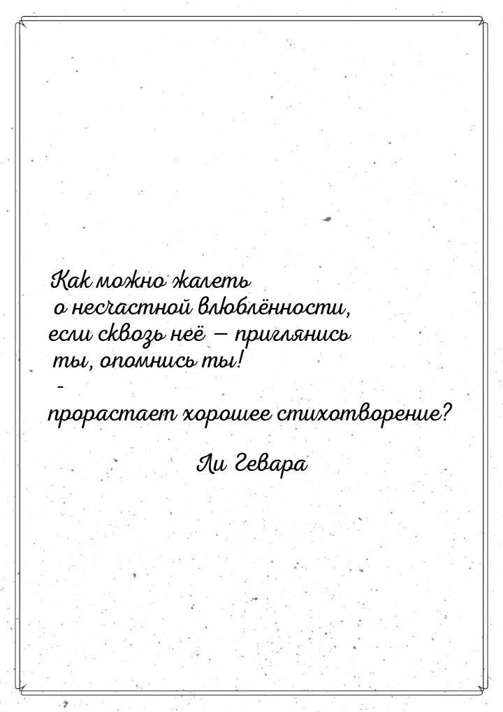 Как можно жалеть о несчастной влюблённости, если сквозь неё  приглянись ты, опомнис